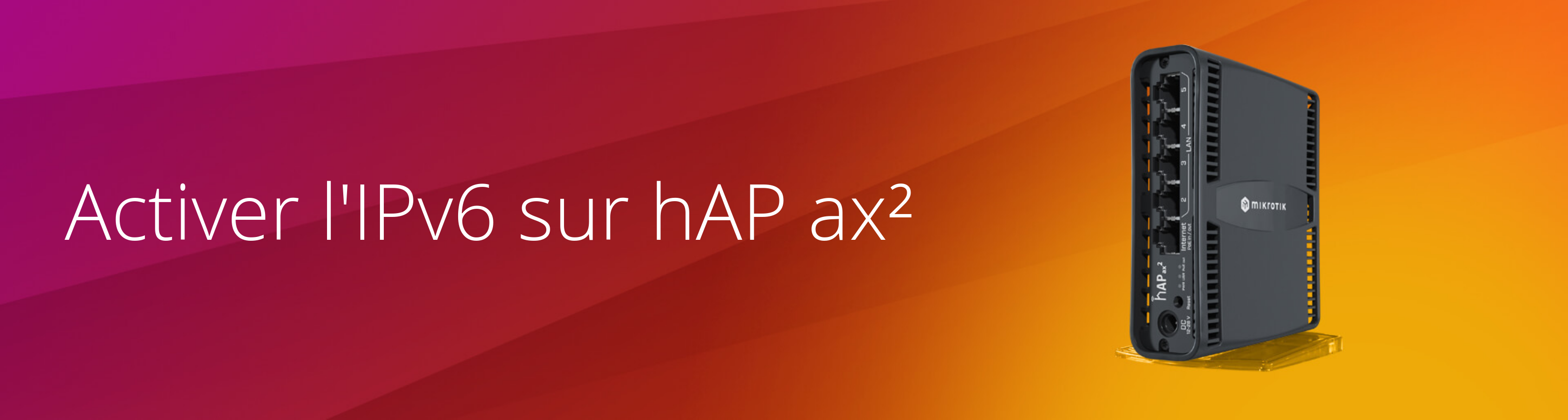 Activer l'IPv6 sur un MikroTik hAP ax2 connecté à une Freebox